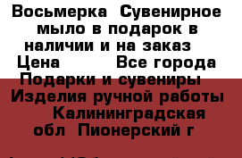 Восьмерка. Сувенирное мыло в подарок в наличии и на заказ. › Цена ­ 180 - Все города Подарки и сувениры » Изделия ручной работы   . Калининградская обл.,Пионерский г.